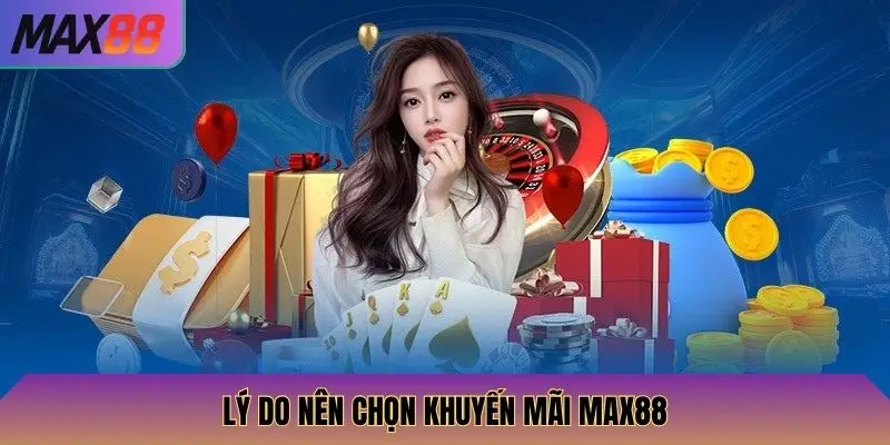 Lý do nên chọn khuyến mãi Max88